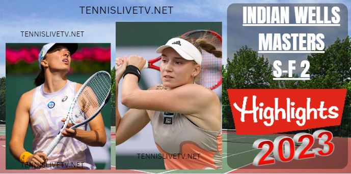 Rybakina Vs Swiatek Indian Wells Open Tennis Semifinal Highlights 1803202